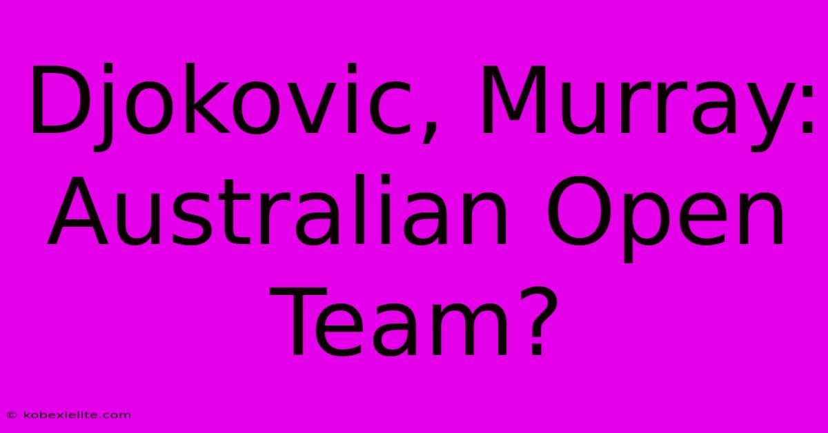 Djokovic, Murray: Australian Open Team?