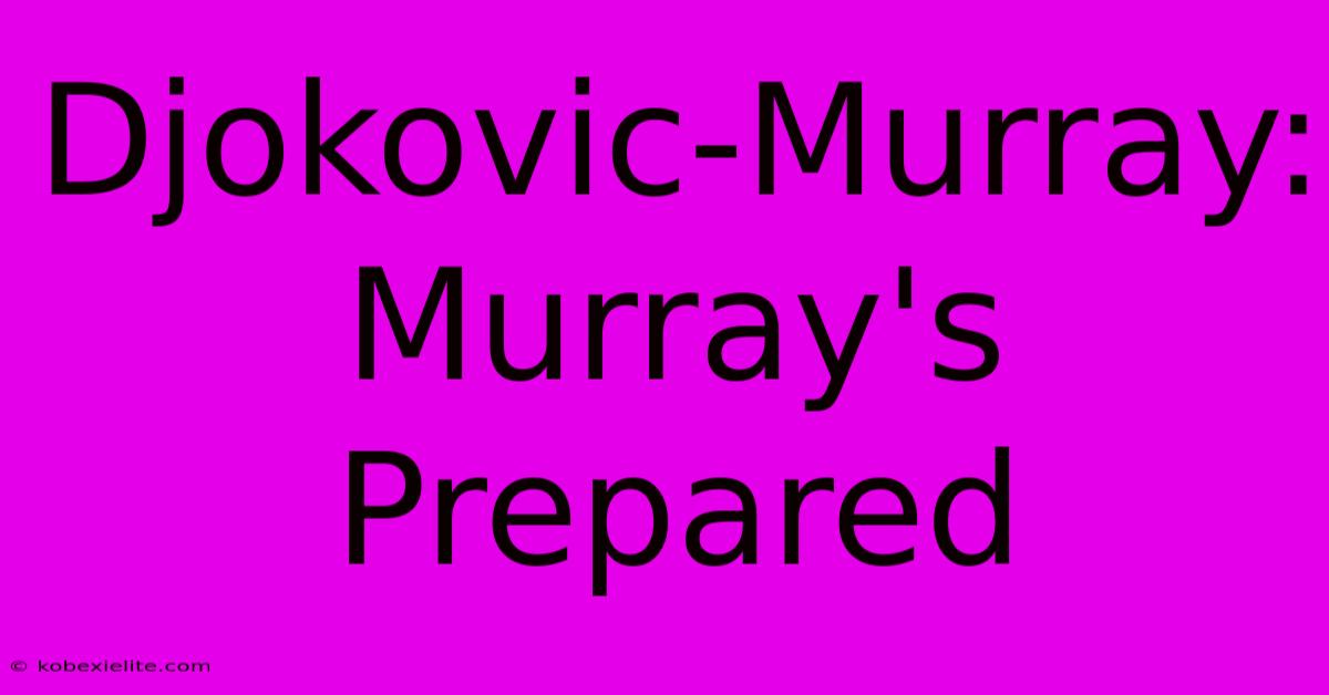 Djokovic-Murray:  Murray's Prepared