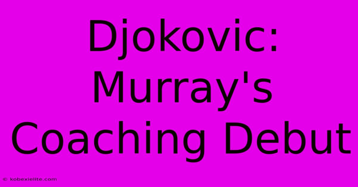 Djokovic: Murray's Coaching Debut