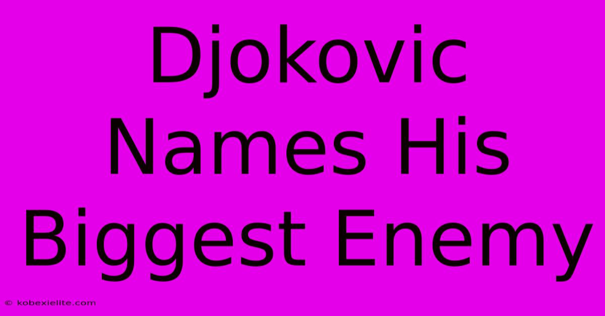 Djokovic Names His Biggest Enemy