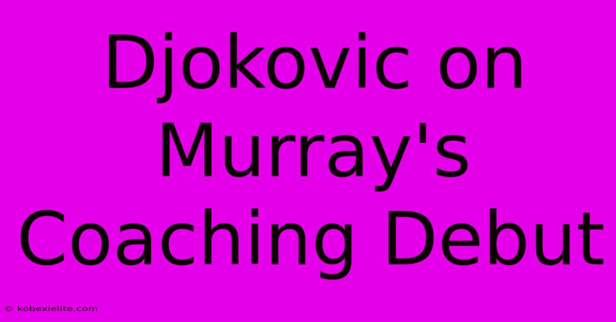 Djokovic On Murray's Coaching Debut