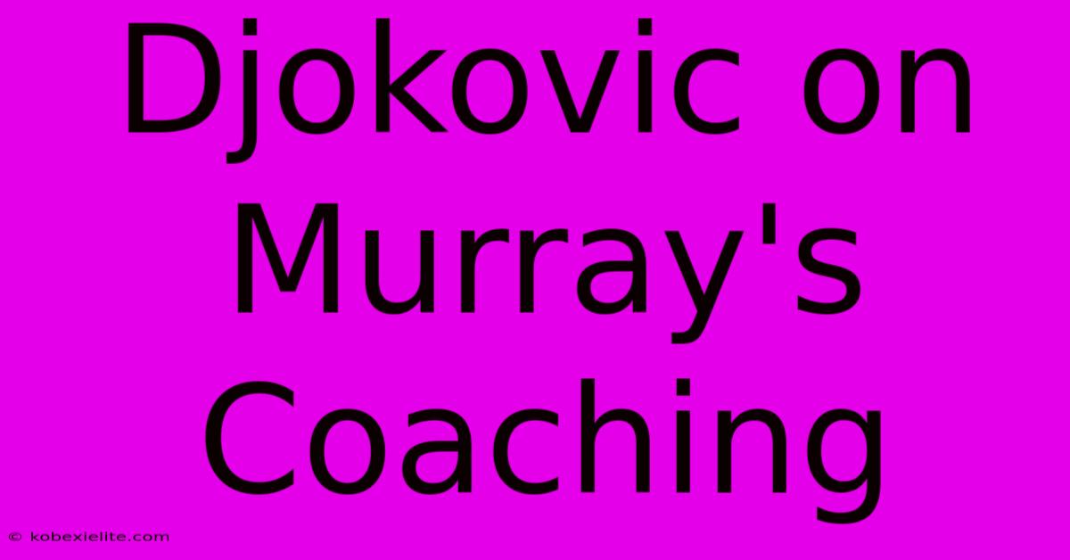 Djokovic On Murray's Coaching