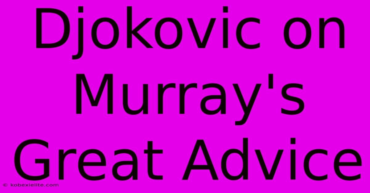 Djokovic On Murray's Great Advice