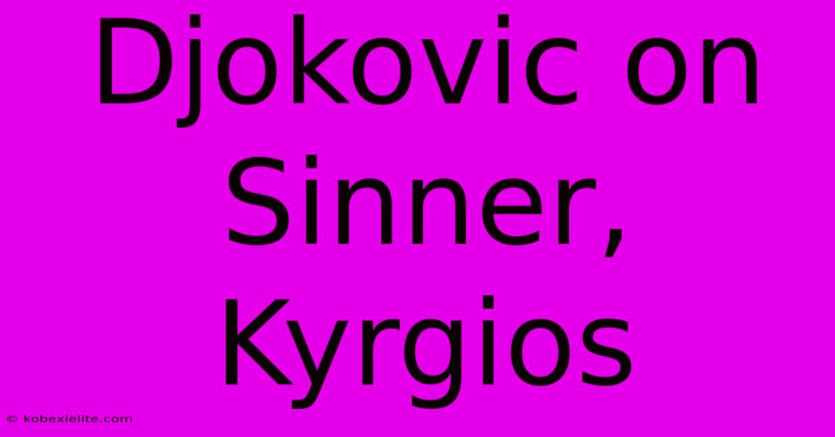 Djokovic On Sinner, Kyrgios