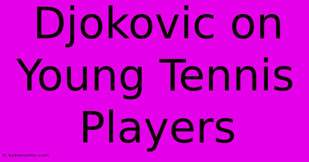 Djokovic On Young Tennis Players