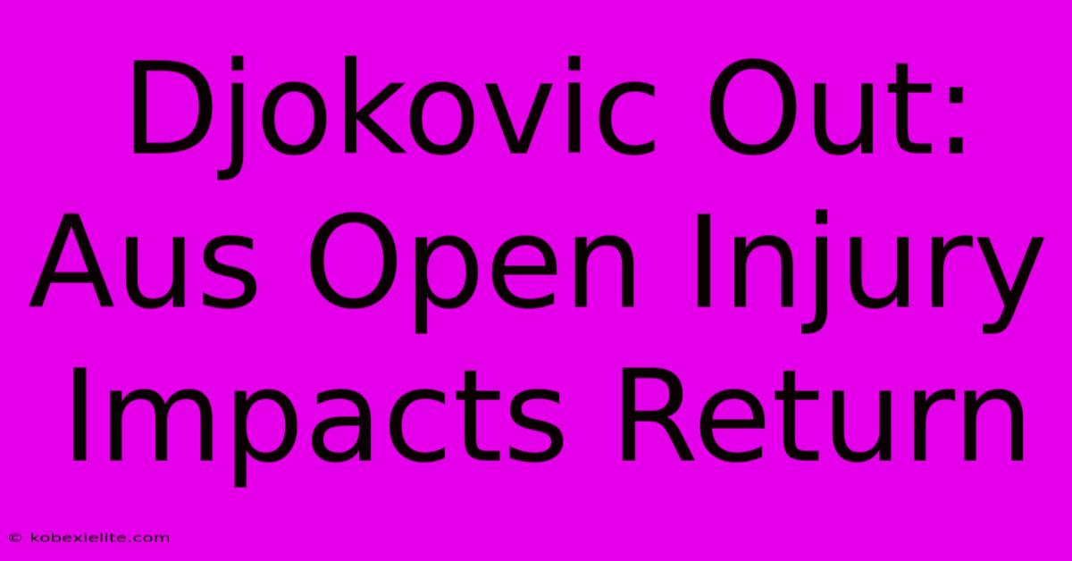 Djokovic Out: Aus Open Injury Impacts Return