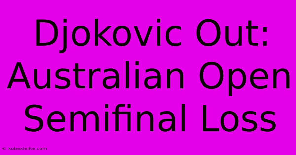 Djokovic Out: Australian Open Semifinal Loss