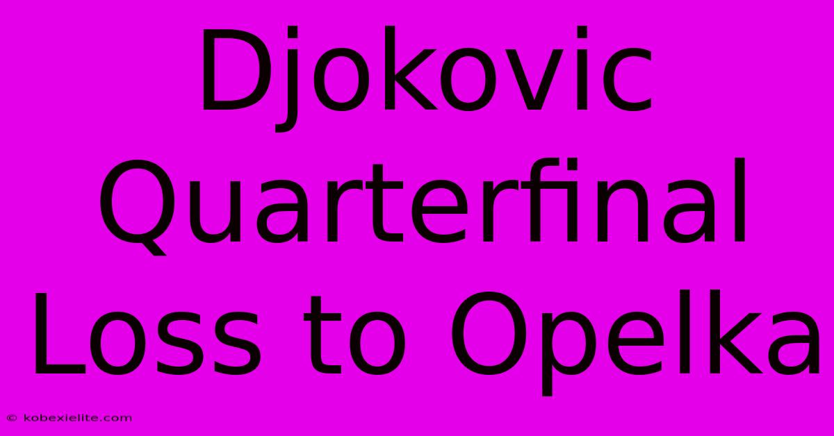 Djokovic Quarterfinal Loss To Opelka