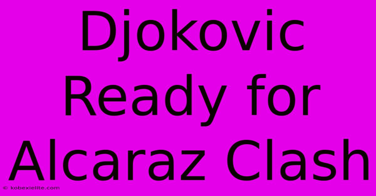 Djokovic Ready For Alcaraz Clash