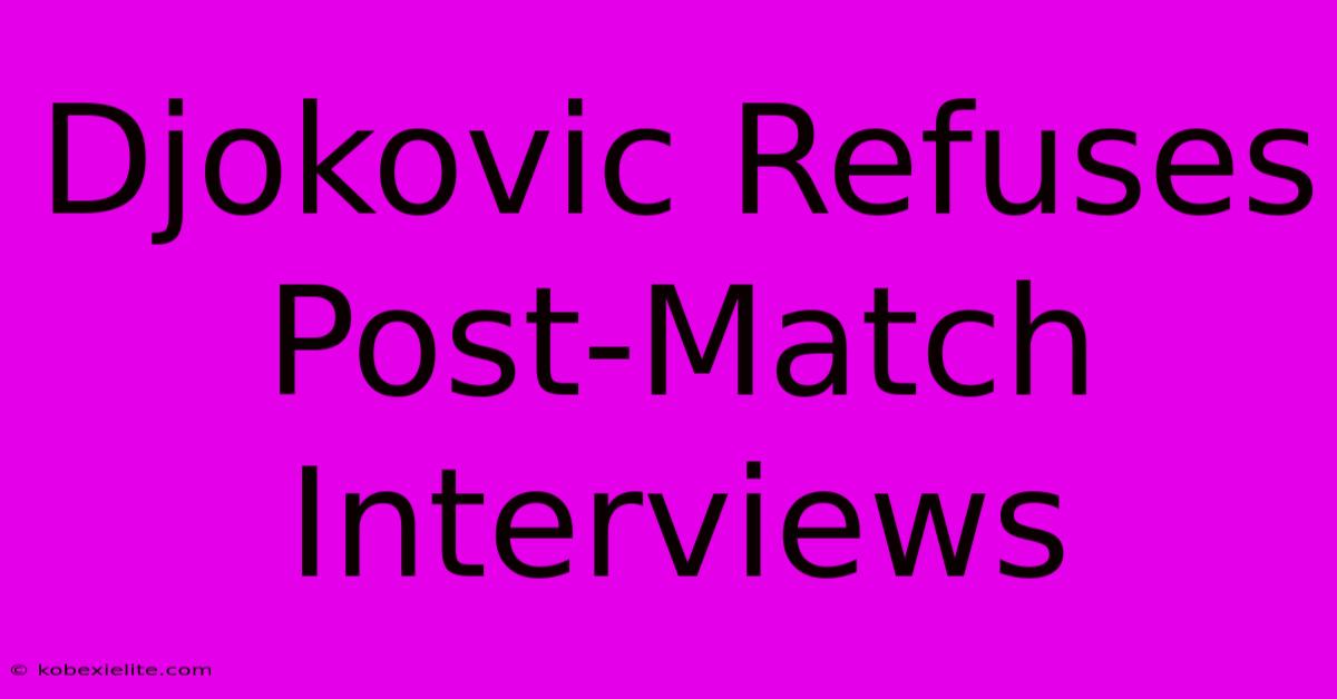 Djokovic Refuses Post-Match Interviews