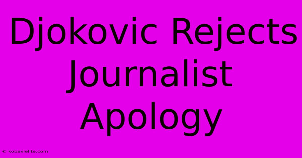 Djokovic Rejects Journalist Apology