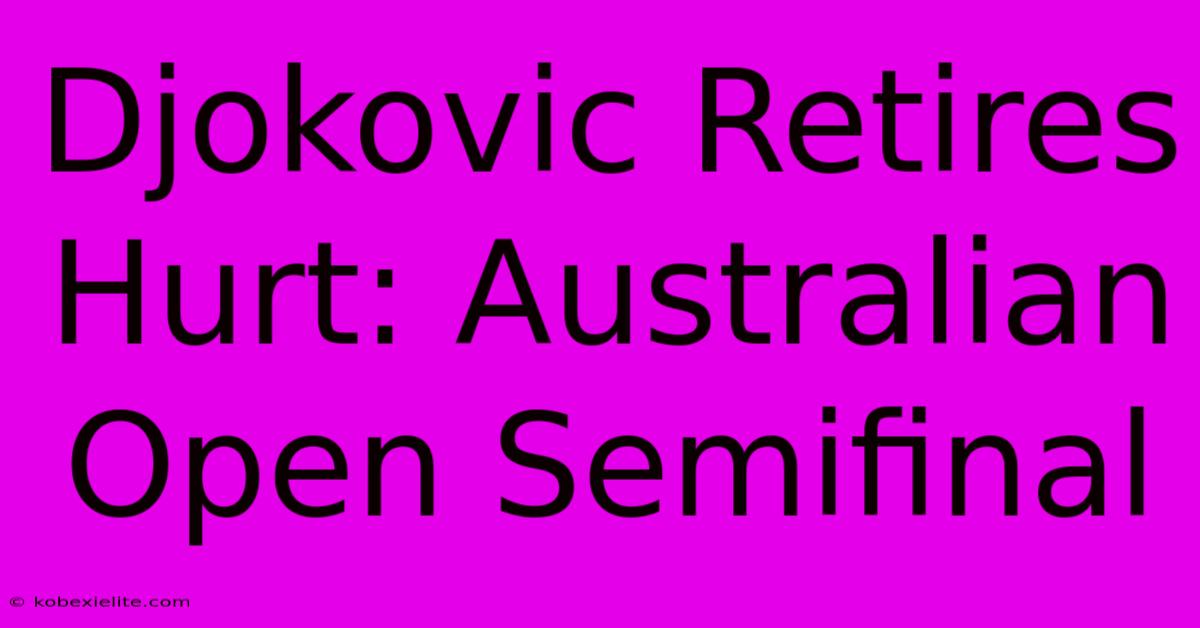 Djokovic Retires Hurt: Australian Open Semifinal