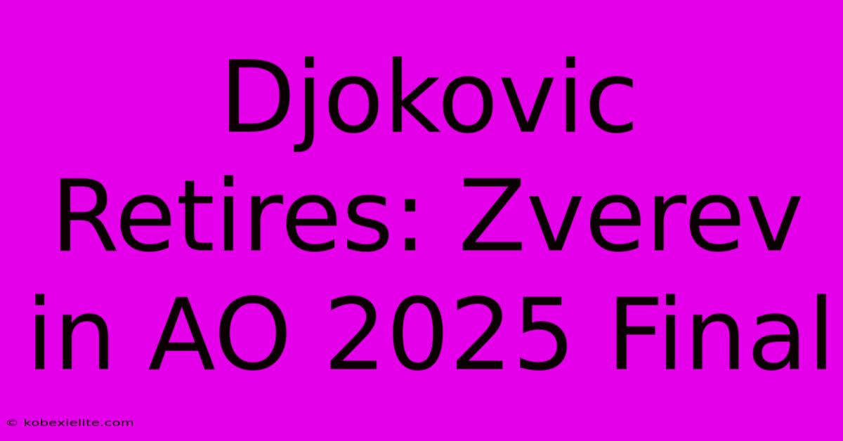 Djokovic Retires: Zverev In AO 2025 Final