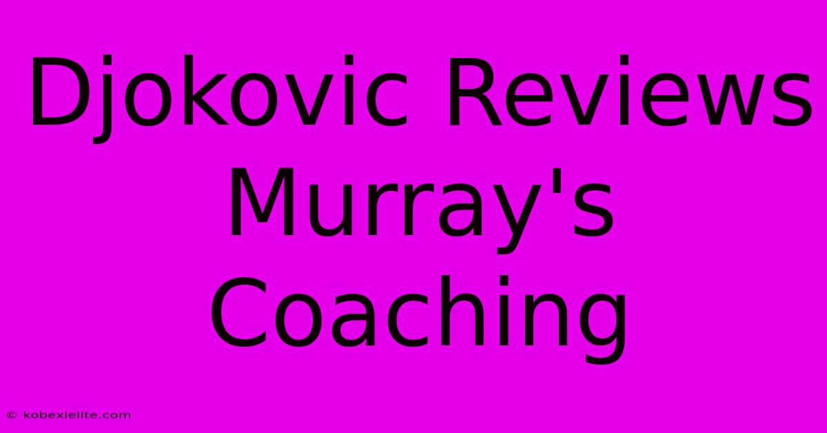 Djokovic Reviews Murray's Coaching