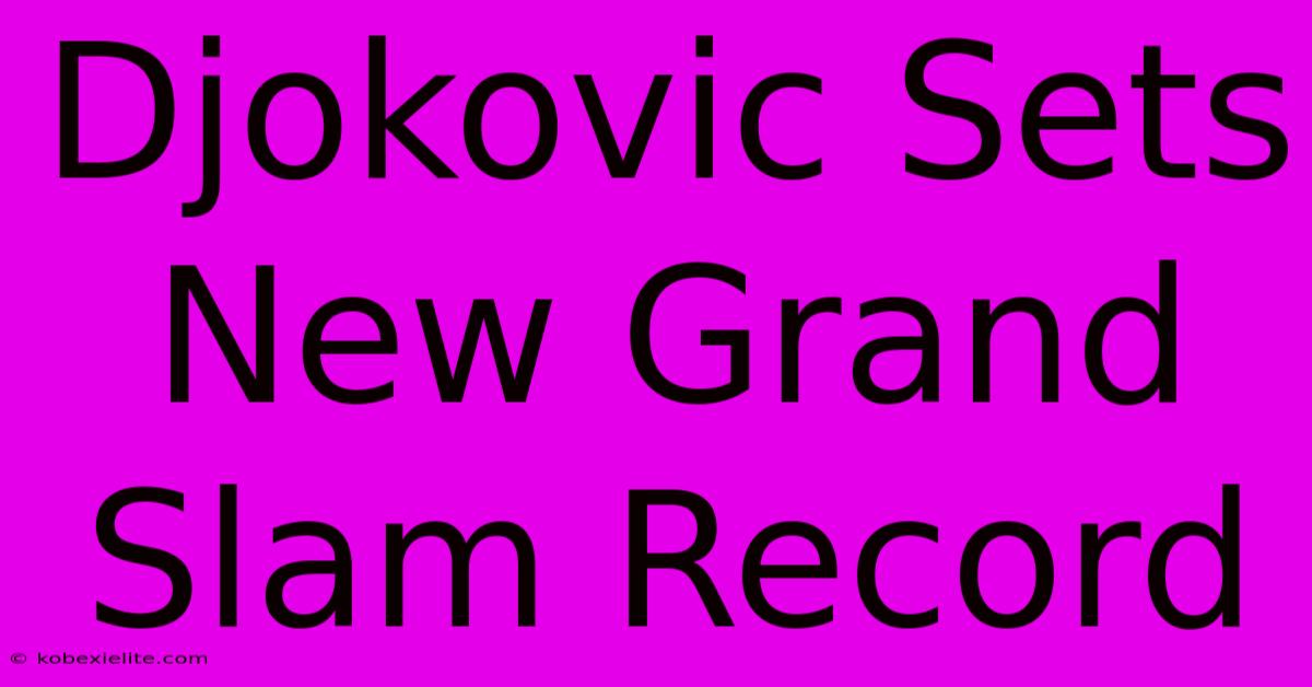 Djokovic Sets New Grand Slam Record