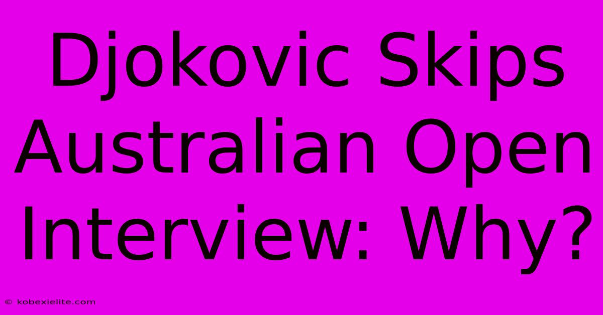 Djokovic Skips Australian Open Interview: Why?