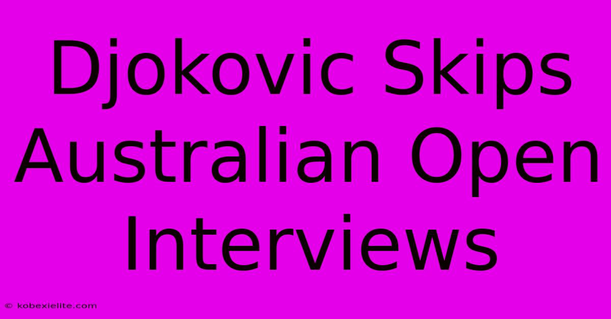 Djokovic Skips Australian Open Interviews