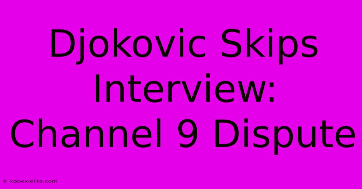 Djokovic Skips Interview: Channel 9 Dispute