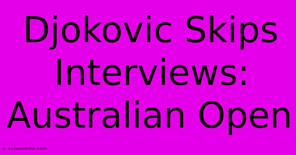 Djokovic Skips Interviews: Australian Open