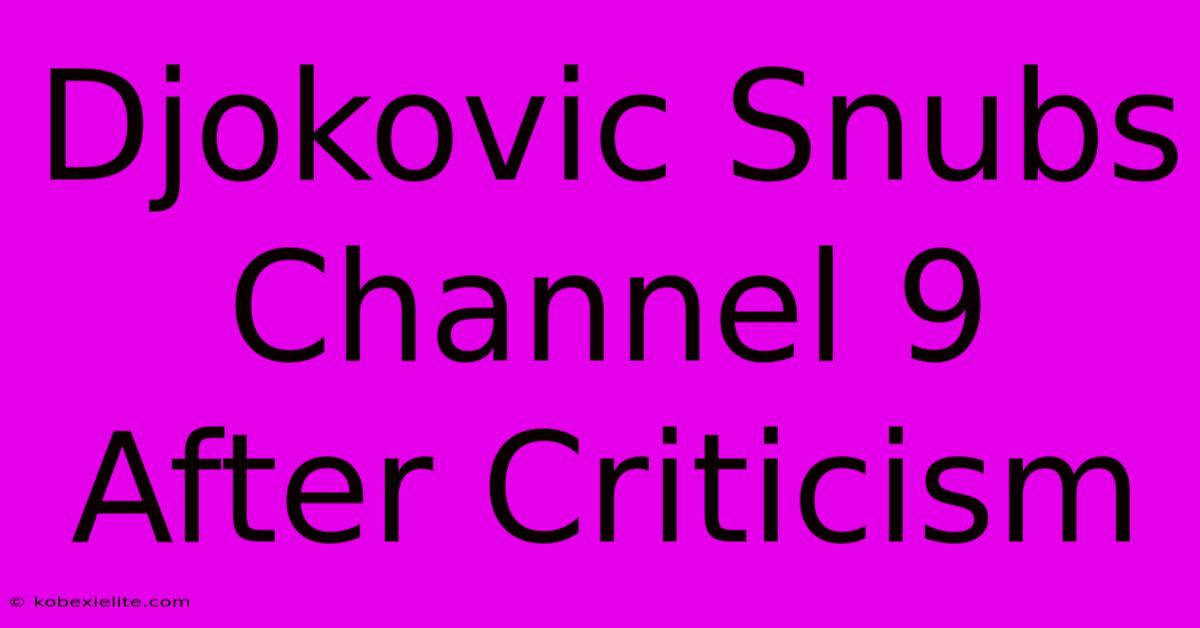 Djokovic Snubs Channel 9 After Criticism