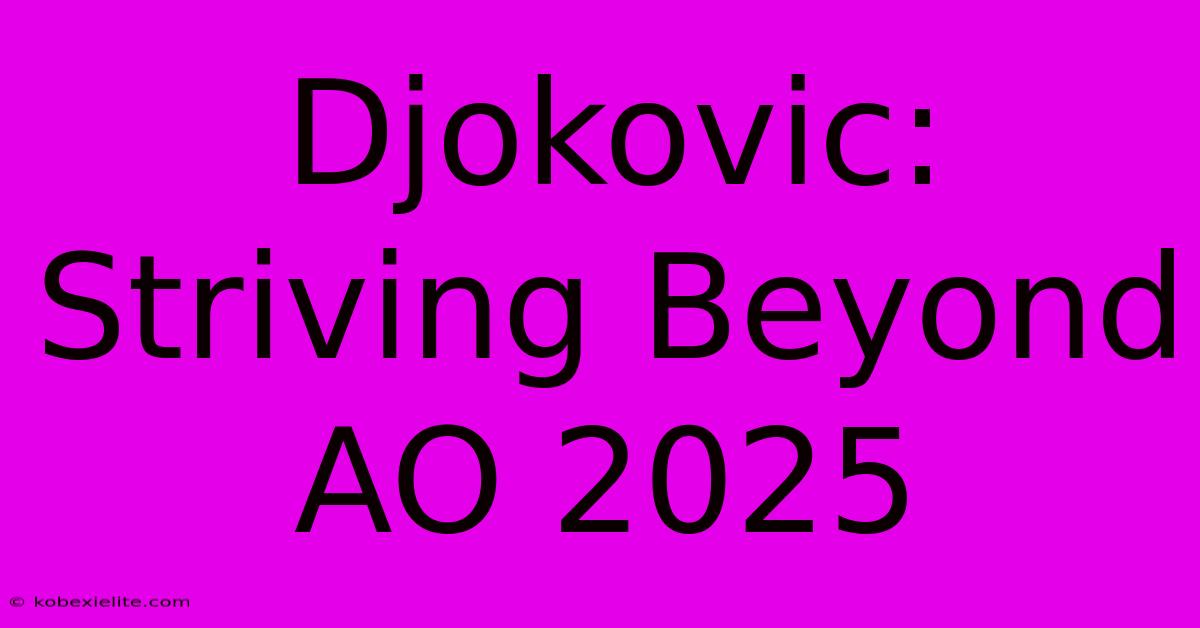 Djokovic: Striving Beyond AO 2025