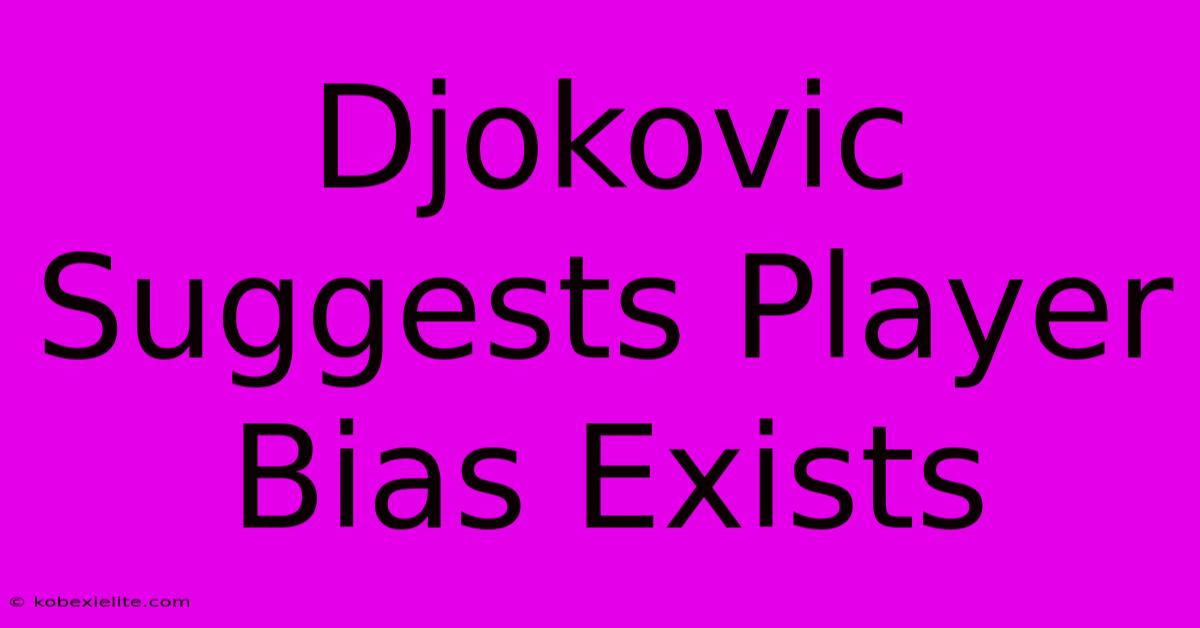 Djokovic Suggests Player Bias Exists