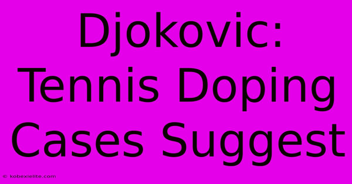 Djokovic: Tennis Doping Cases Suggest