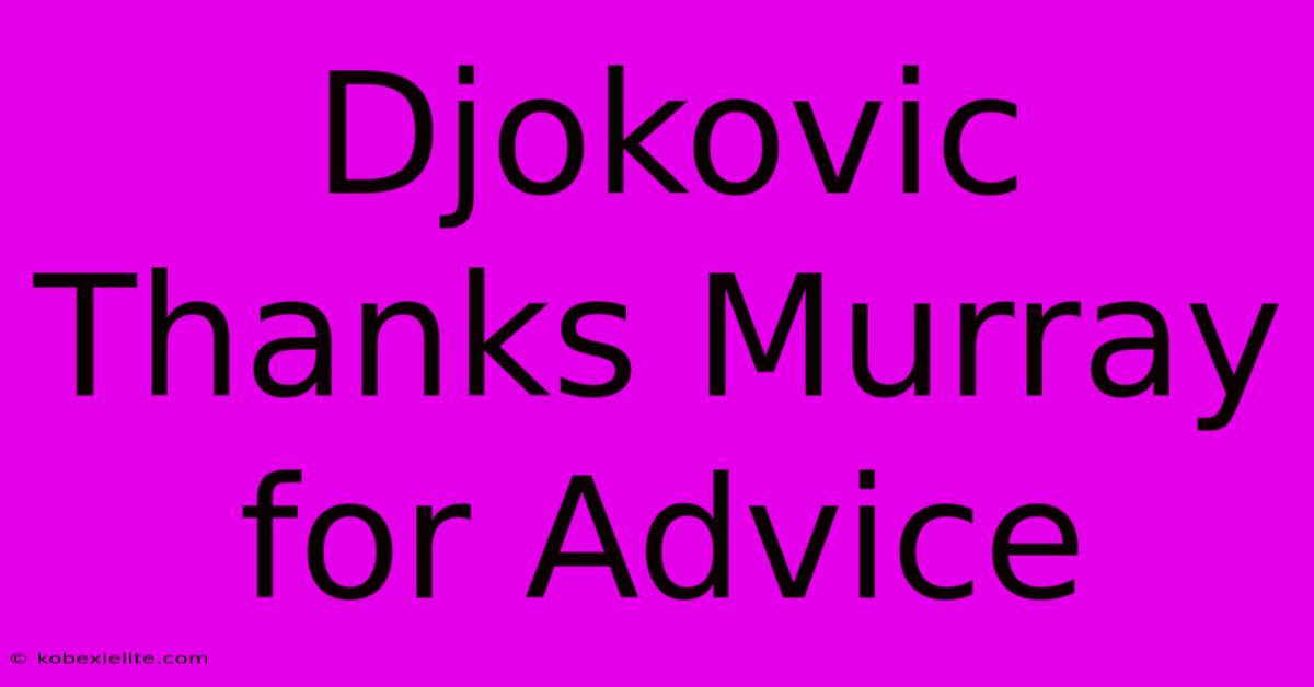 Djokovic Thanks Murray For Advice