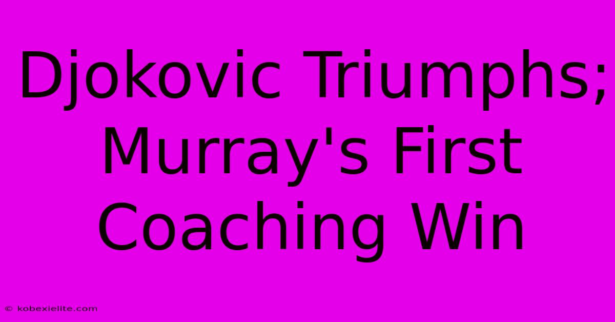 Djokovic Triumphs; Murray's First Coaching Win