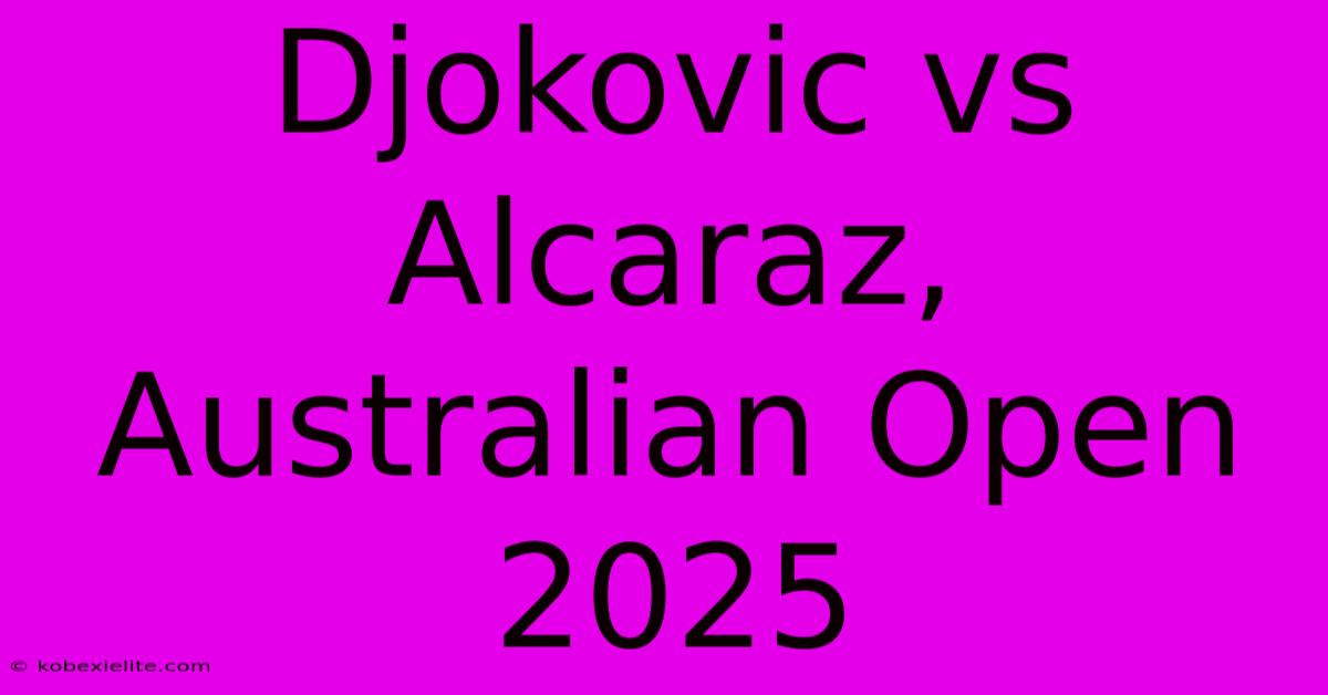 Djokovic Vs Alcaraz, Australian Open 2025