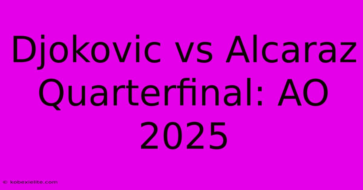 Djokovic Vs Alcaraz Quarterfinal: AO 2025