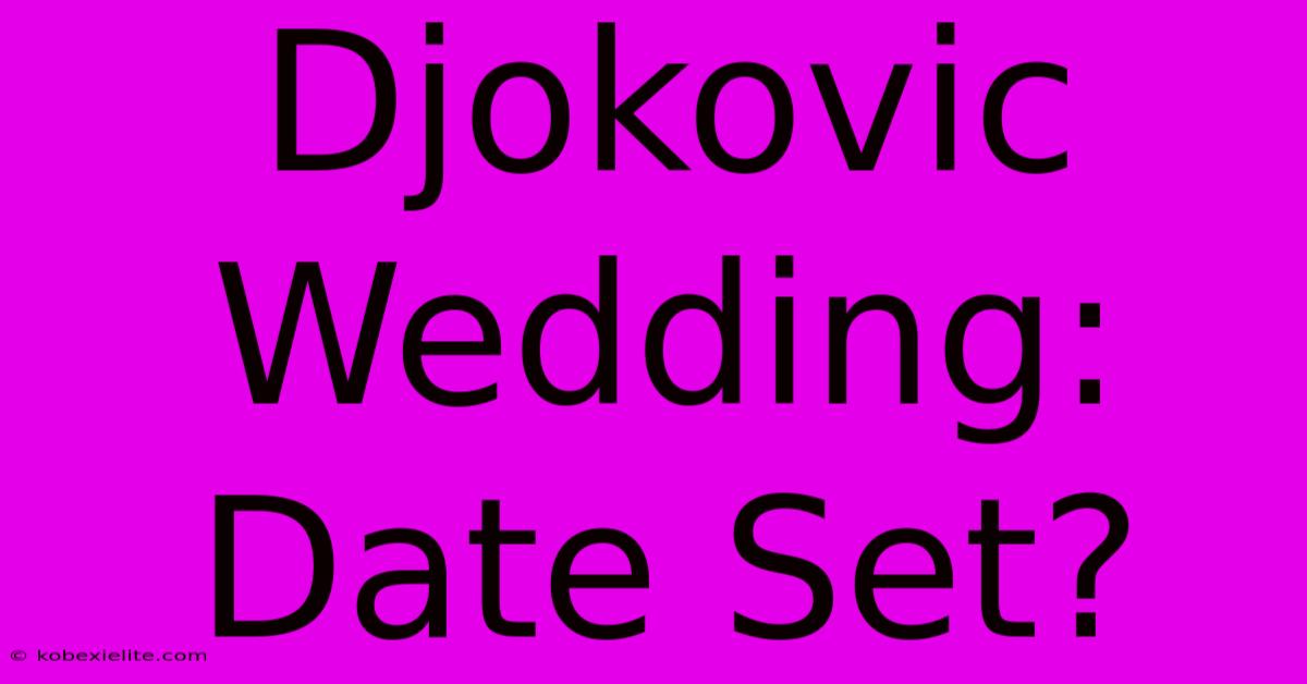 Djokovic Wedding: Date Set?