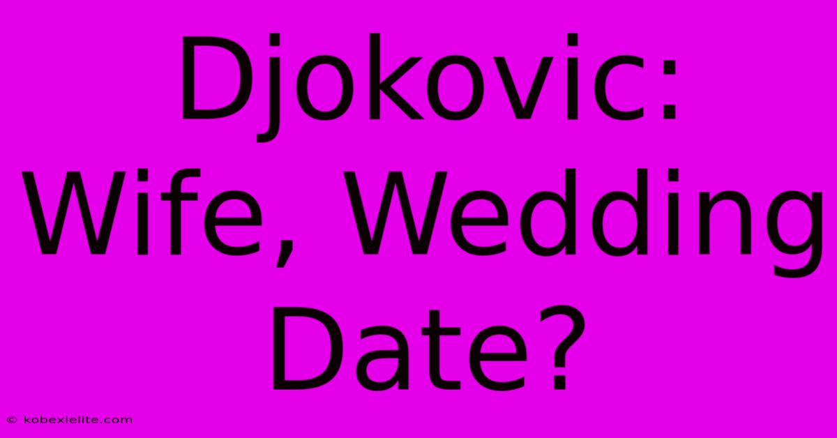 Djokovic: Wife, Wedding Date?