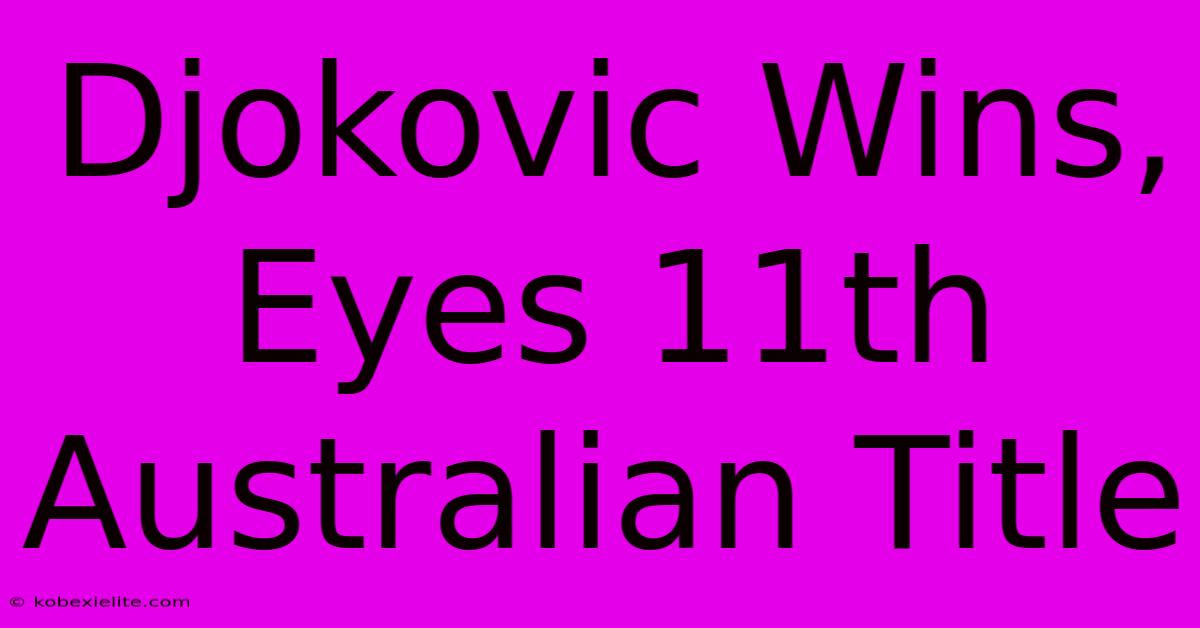 Djokovic Wins, Eyes 11th Australian Title