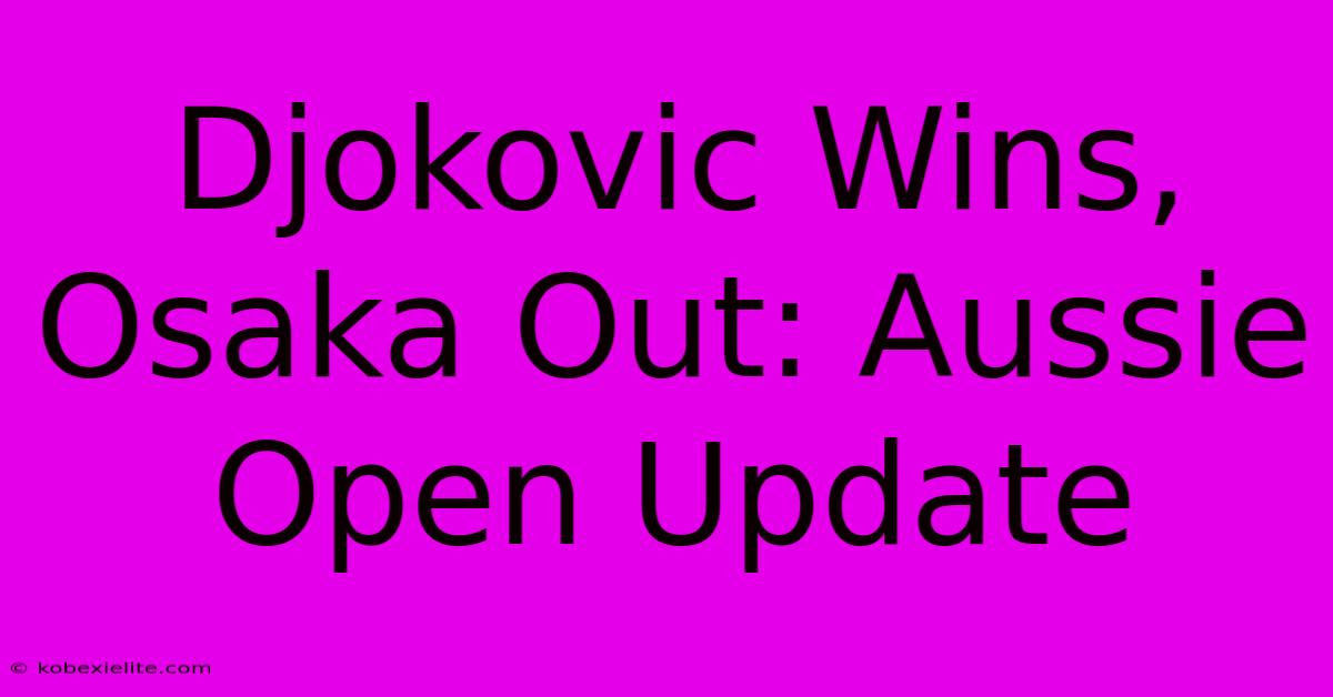 Djokovic Wins, Osaka Out: Aussie Open Update