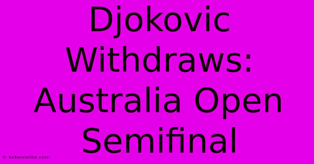 Djokovic Withdraws: Australia Open Semifinal