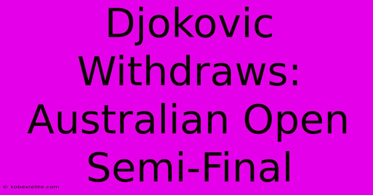 Djokovic Withdraws: Australian Open Semi-Final