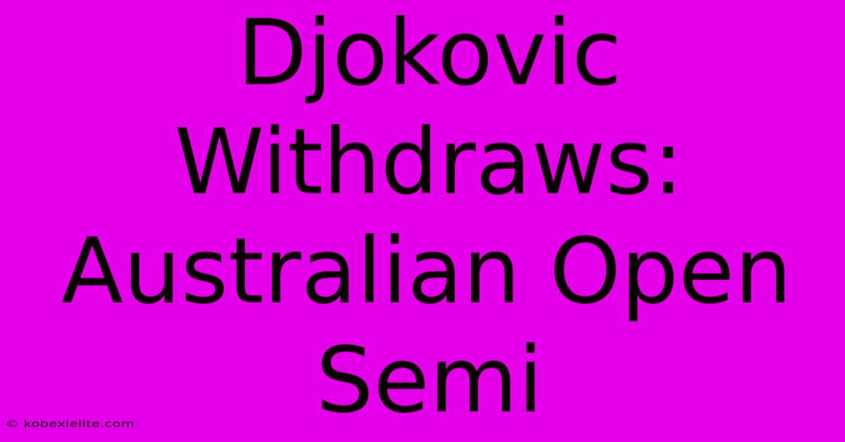 Djokovic Withdraws: Australian Open Semi