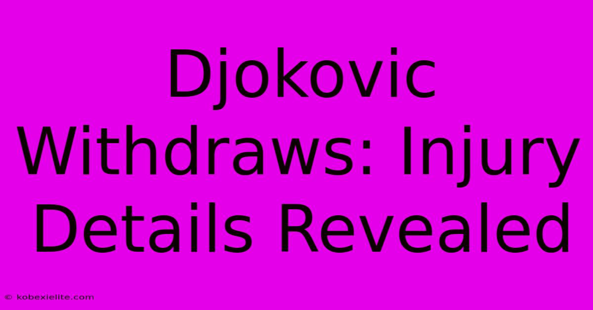 Djokovic Withdraws: Injury Details Revealed