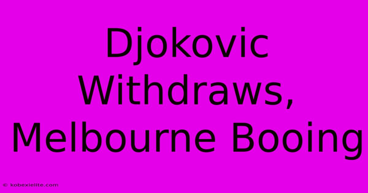 Djokovic Withdraws, Melbourne Booing