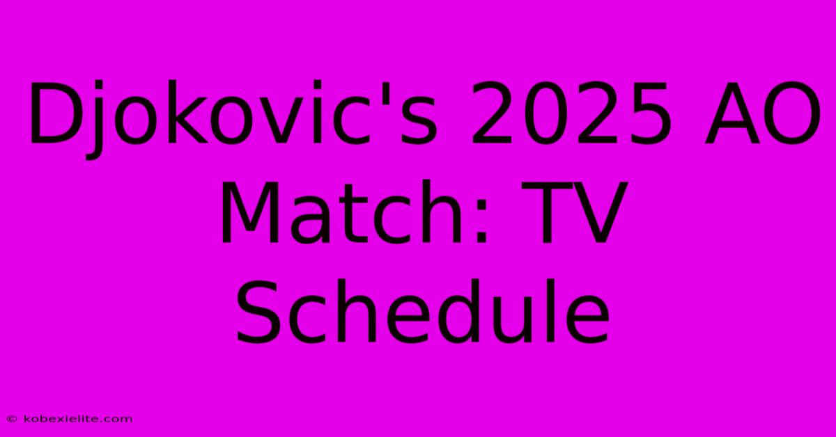 Djokovic's 2025 AO Match: TV Schedule