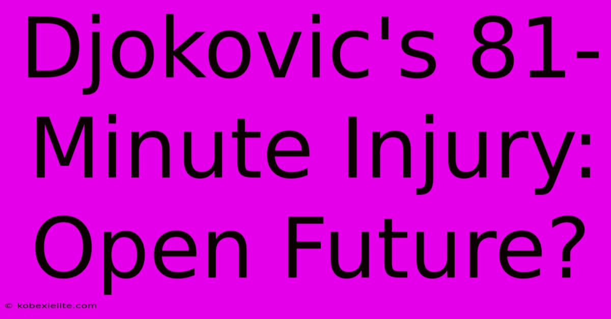 Djokovic's 81-Minute Injury: Open Future?