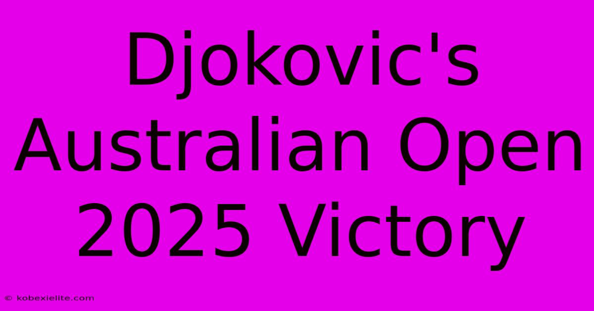 Djokovic's Australian Open 2025 Victory