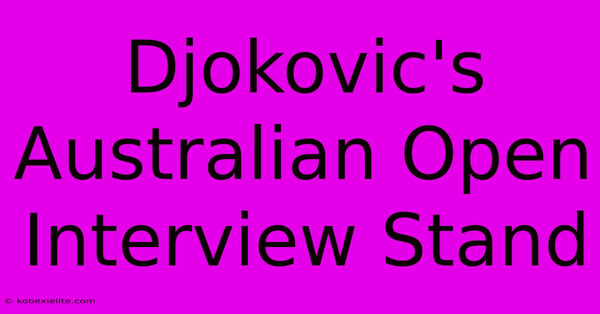 Djokovic's Australian Open Interview Stand