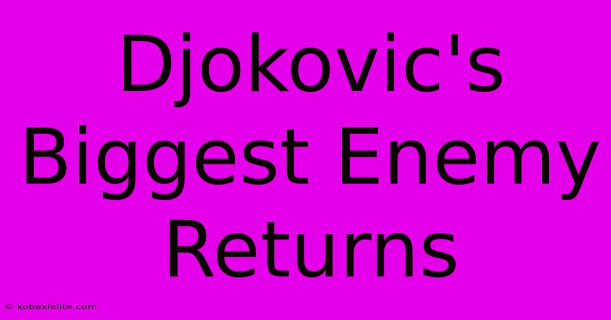 Djokovic's Biggest Enemy Returns