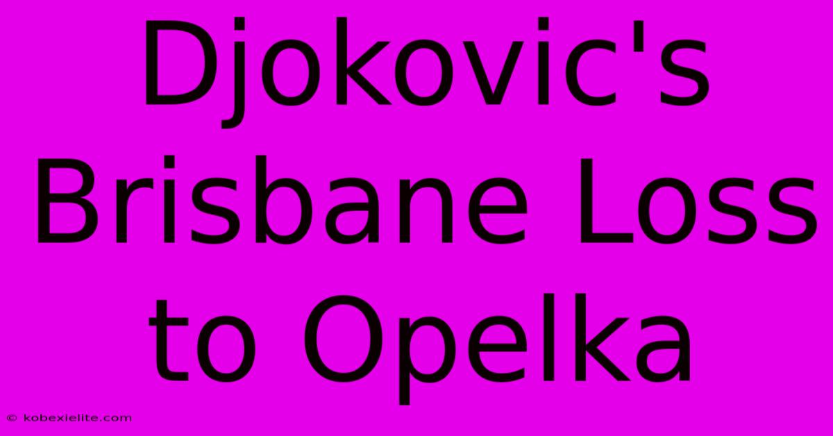 Djokovic's Brisbane Loss To Opelka