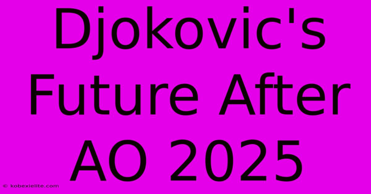 Djokovic's Future After AO 2025