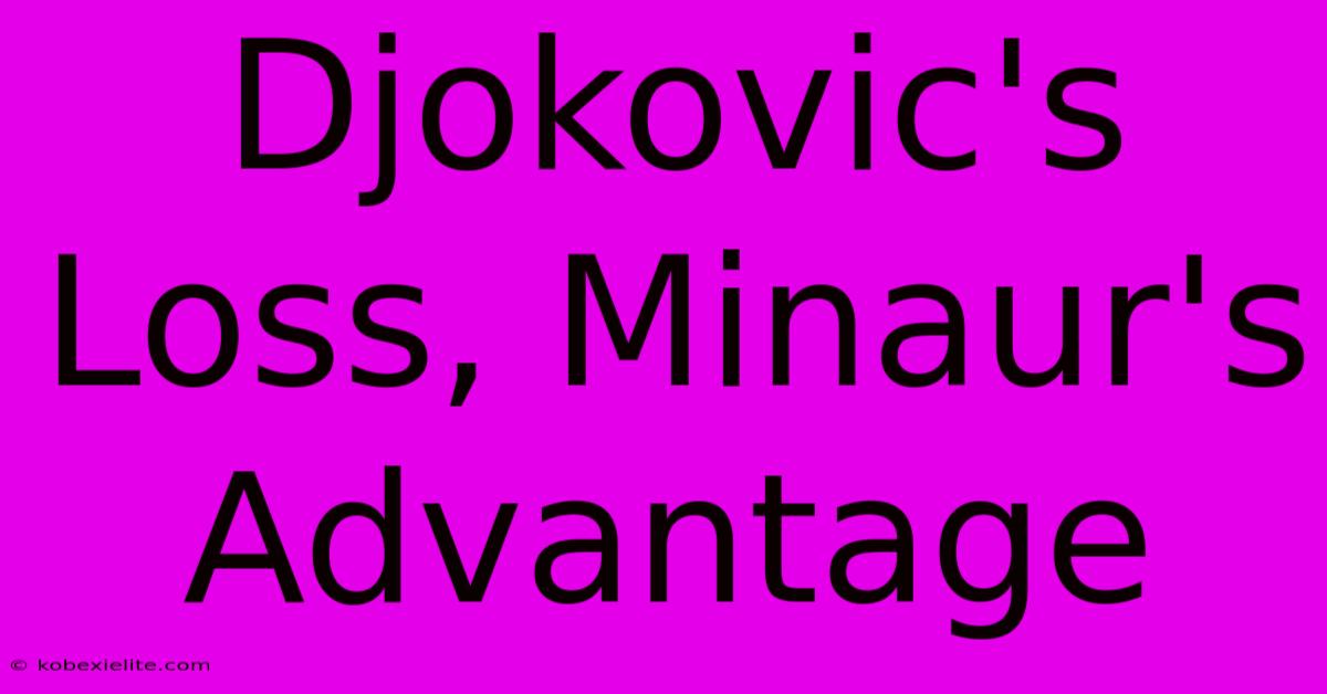 Djokovic's Loss, Minaur's Advantage