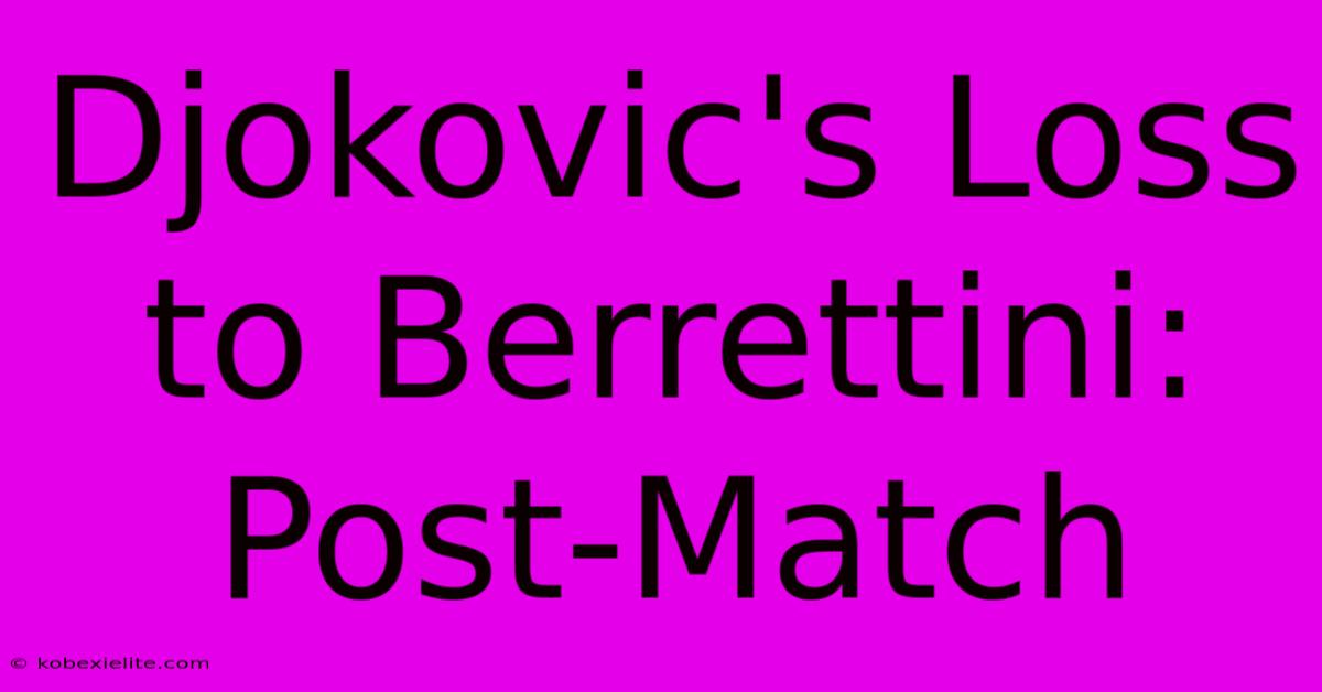 Djokovic's Loss To Berrettini: Post-Match