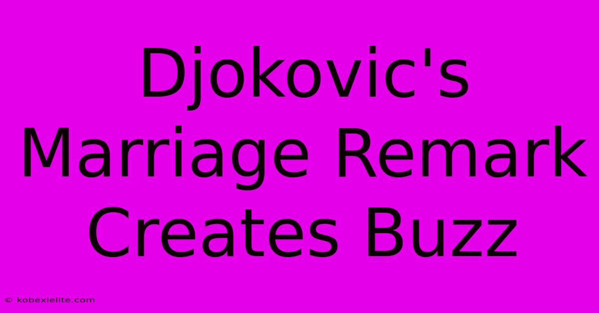 Djokovic's Marriage Remark Creates Buzz